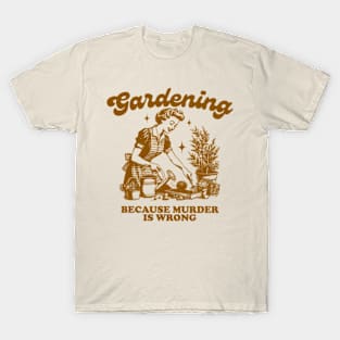 Gardening Because Murder Is Wrong Vintage Gardening Lover T-Shirt